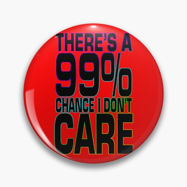 Item preview, 99% Chance I Don't Care designed and sold by WhatProductions.