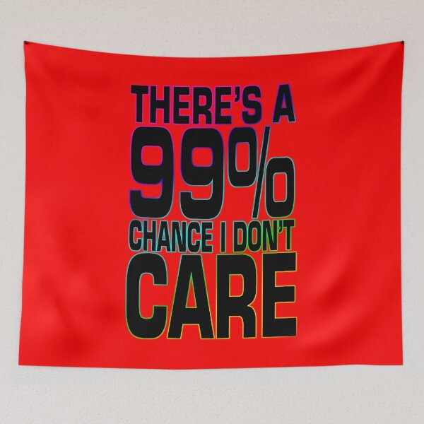 Item preview, 99% Chance I Don't Care designed and sold by WhatProductions.
