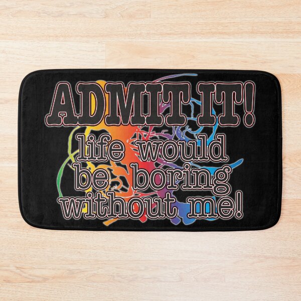 Item preview, Admit It! Life Would Be Boring Without Me! designed and sold by WhatProductions.