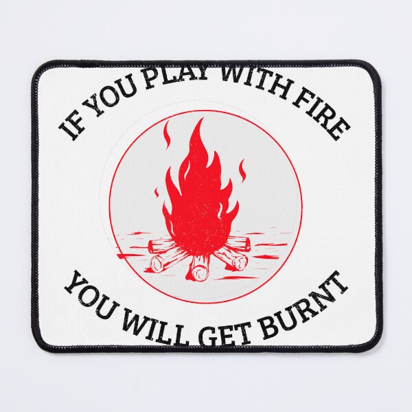 Item preview, IF YOU PLAY WITH FIRE designed and sold by EdgeBoss.