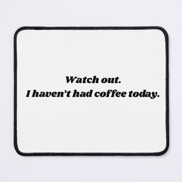 Item preview, Watch Out. I Haven't Had Coffee Today designed and sold by IndigoHeat.