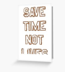 "Save time not lives" original slogan design Greeting Card