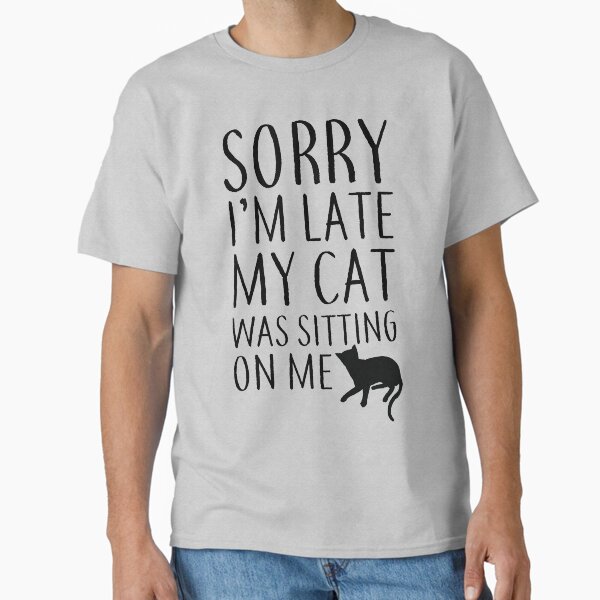 Artikel-Vorschau von Entschuldigung, ich bin spät Meine Katze saß auf mir, designt und verkauft von kjanedesigns.