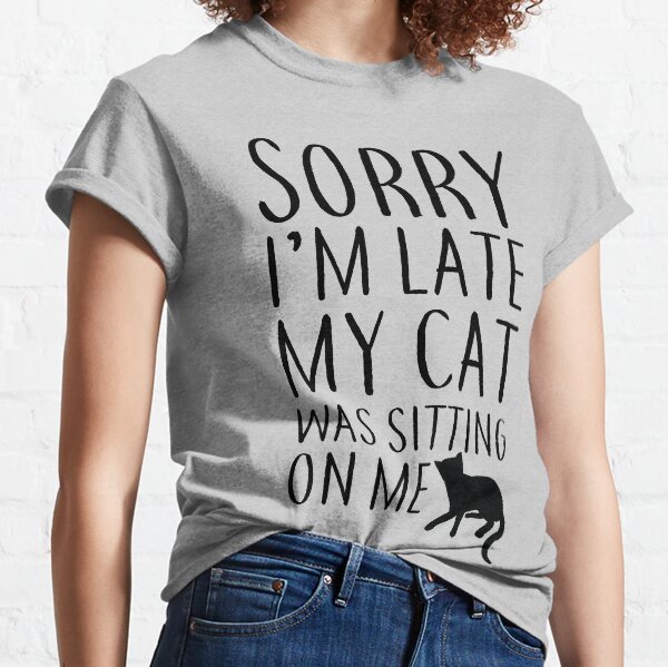 Item preview, Sorry I'm Late My Cat Was Sitting On Me designed and sold by kjanedesigns.