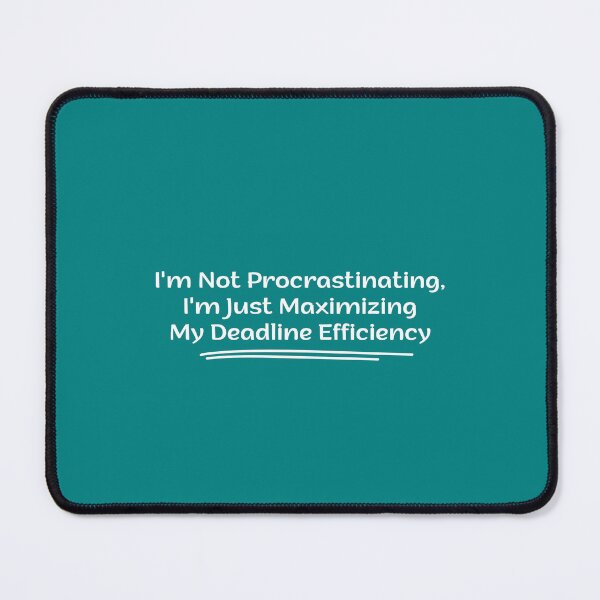 Item preview, I'm Not Procrastinating, I'm Just Maximizing My Deadline Efficiency designed and sold by musthavewords.