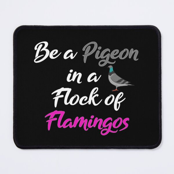 Item preview, Be a pigeon in a flock of flamingos  designed and sold by KaisPrints.
