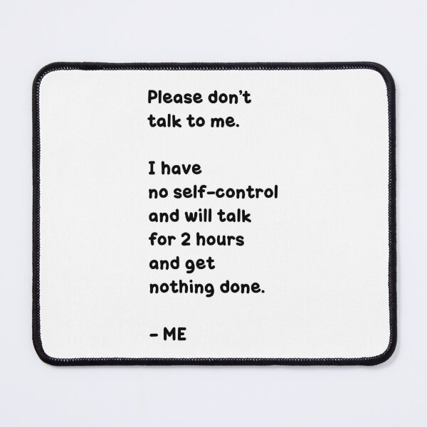 Item preview, Please don’t talk to me. I have no self-control and will talk for 2 hours and get nothing done. – ME, Unique designed and sold by villacreativa.
