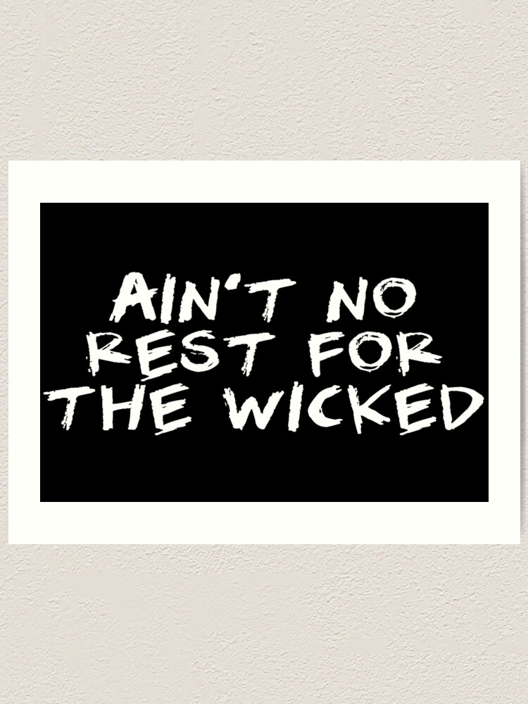 Ain T No Rest For The Wicked Art Print By Franklined99 Redbubble