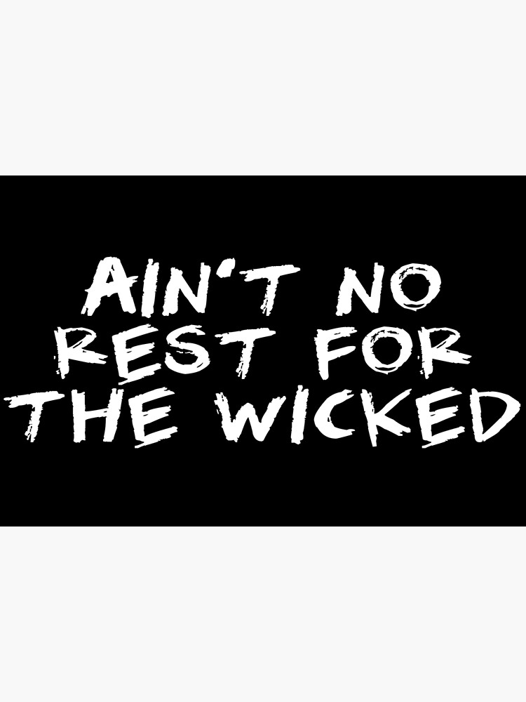 Ain't No Rest for the Wicked 