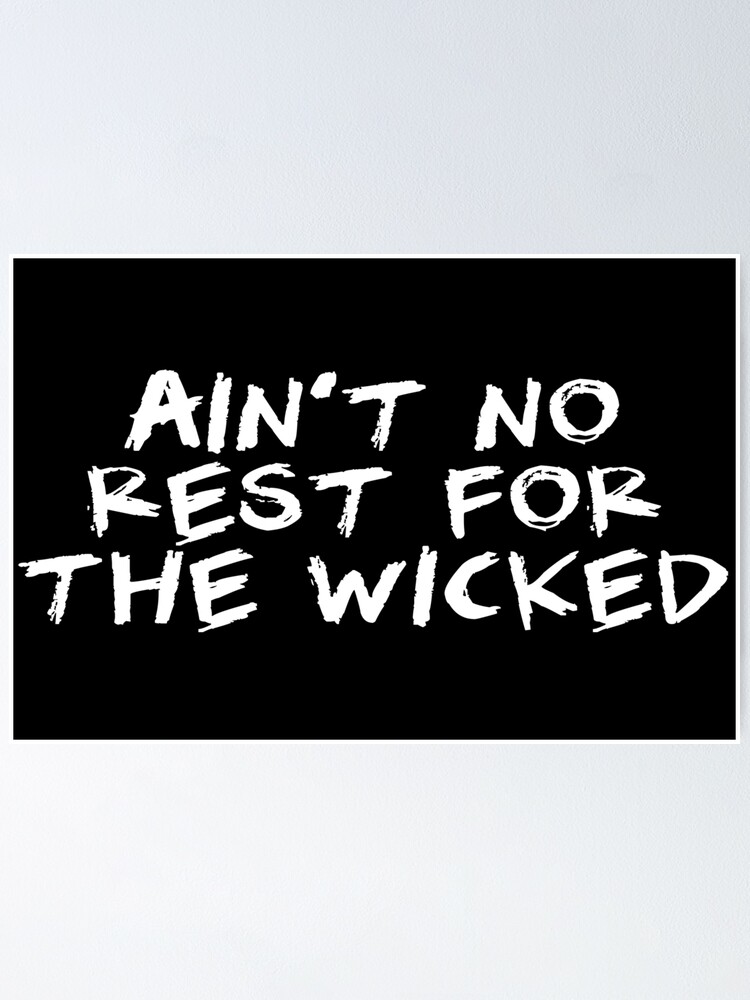 Ain T No Rest For The Wicked Poster By Franklined99 Redbubble