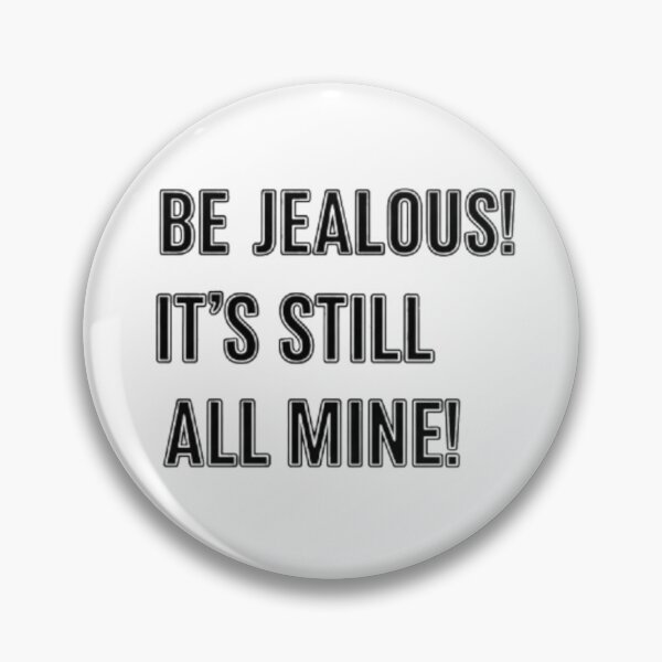 Item preview, Be Jealous! It's Still All Mine! designed and sold by GTCreations1.