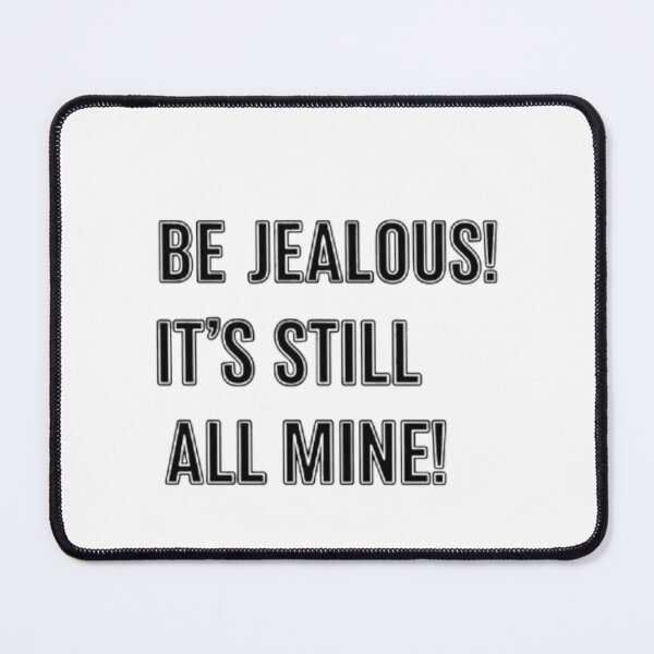 Item preview, Be Jealous! It's Still All Mine! designed and sold by GTCreations1.