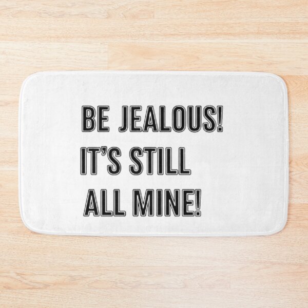 Item preview, Be Jealous! It's Still All Mine! designed and sold by GTCreations1.