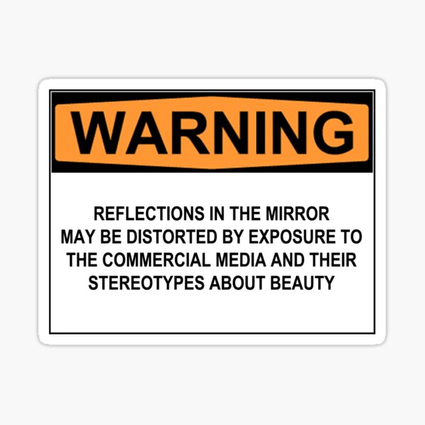 Item preview, WARNING: REFLECTIONS IN THE MIRROR MAY BE DISTORTED BY EXPOSURE TO THE COMMERCIAL MEDIA AND THEIR STEREOTYPES ABOUT BEAUTY designed and sold by Rob Price.