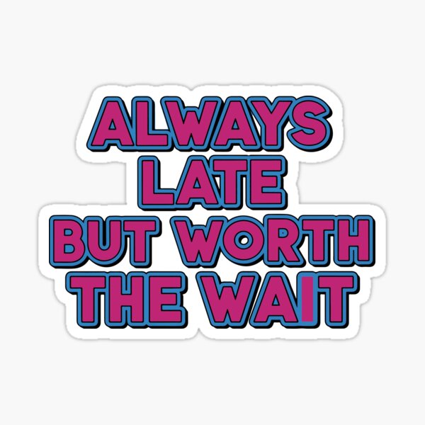 Item preview, Always late but worth the wait designed and sold by smileempire.