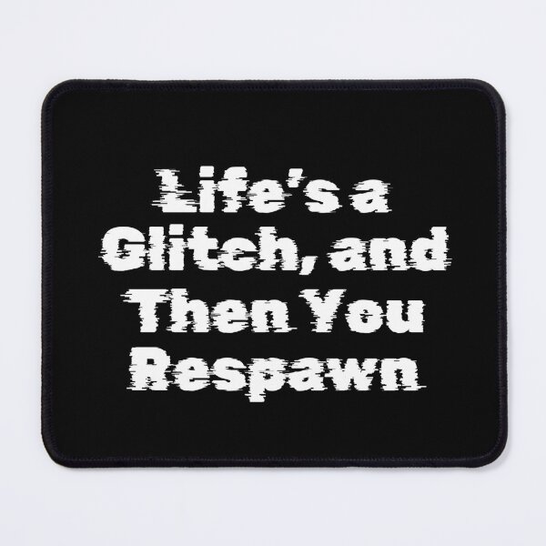 Item preview, Life’s a Glitch, and Then You Respawn designed and sold by Ninjacatoff.