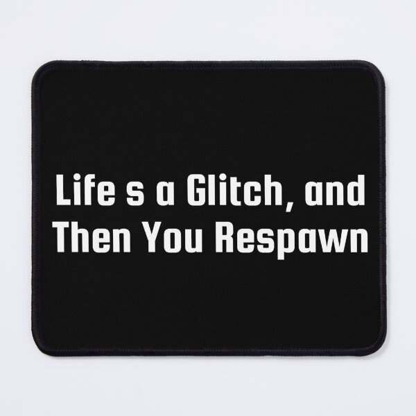 Item preview, Life’s a Glitch, and Then You Respawn designed and sold by Ninjacatoff.
