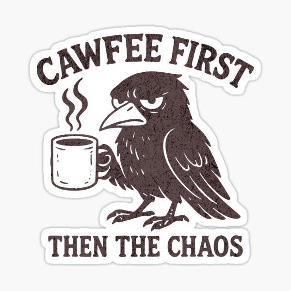 Cawfee First Then The Chaos Crow Pun Funny Saying Sticker