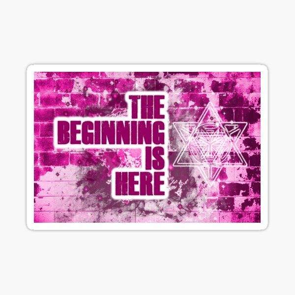 The Beginning is Here Sticker