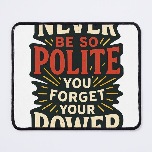 Item preview, Politeness and Strength – Never Be So Polite You Forget Your Power designed and sold by Aryabek.