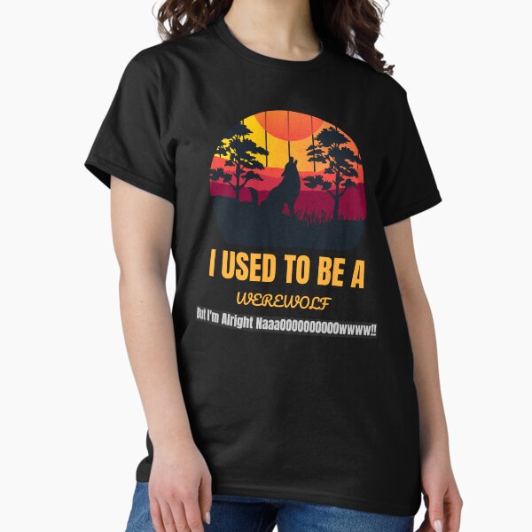 Item preview, I Used To Be A Werewolf But I'm Alright NaaaOOOOOOOOOOwwww!! designed and sold by CGDTees.