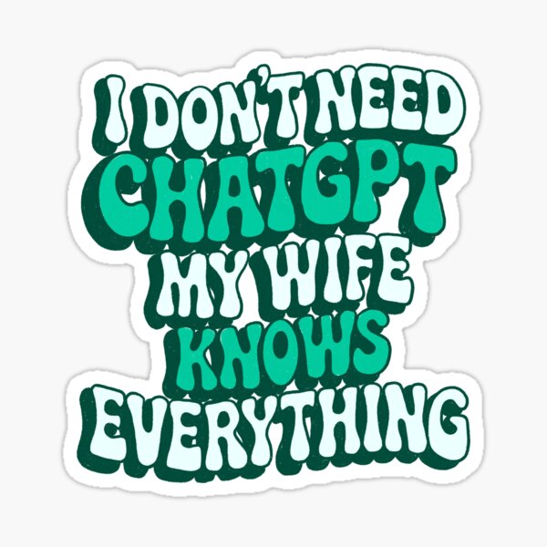 Item preview, I don't need chatgpt my wife knows everything designed and sold by IHateDumplings.