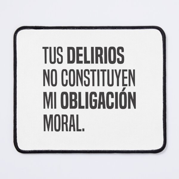 Item preview, Tus delirios no constituyen mi obligación moral 2 - Cita  designed and sold by Vector-Artist.