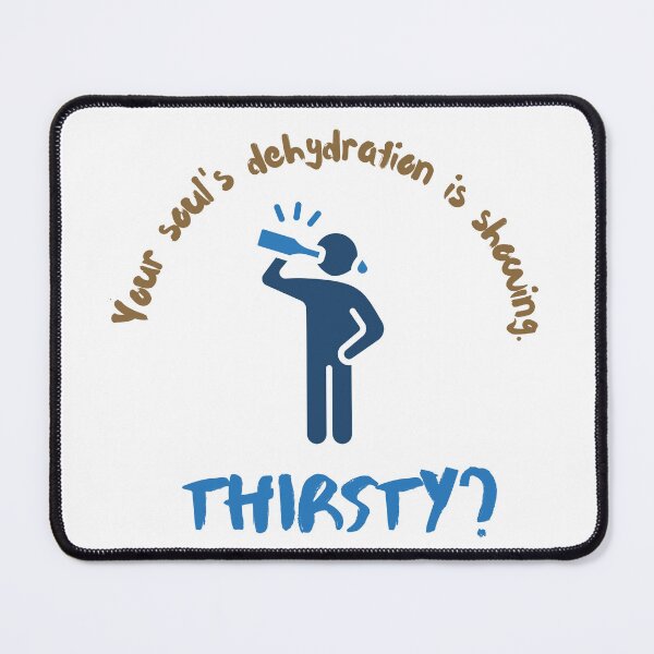 Item preview, Thirsty? Your Soul's Dehydration Is Showing designed and sold by JaramVision.