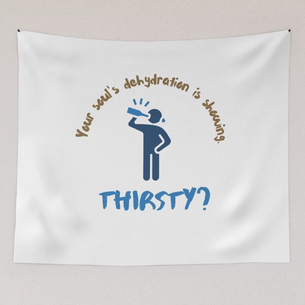 Item preview, Thirsty? Your Soul's Dehydration Is Showing designed and sold by JaramVision.