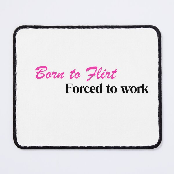 Item preview, Born to Flirt. Forced to Work. designed and sold by SillyTeesforYou.