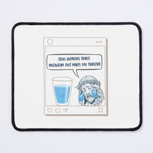 Item preview, Jesus Quenches Thirst. Instagram Just Makes You Thirstier designed and sold by JaramVision.