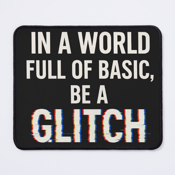 Item preview, In A World Full Of Basic, Be A Glitch designed and sold by Owcomm.