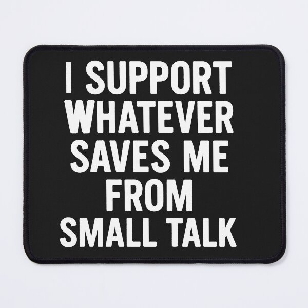 Item preview, I Support Whatever Saves Me From Small Talk designed and sold by Owcomm.