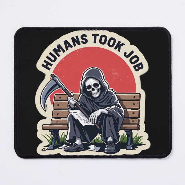 Item preview, Sad Grim Reaper Get Fired  "Humans Took My Job"  designed and sold by Sticksyde.