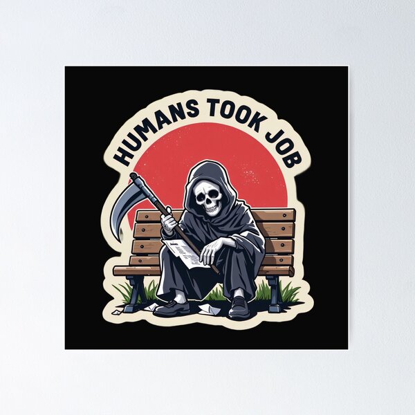 Item preview, Sad Grim Reaper Get Fired  "Humans Took My Job"  designed and sold by Sticksyde.