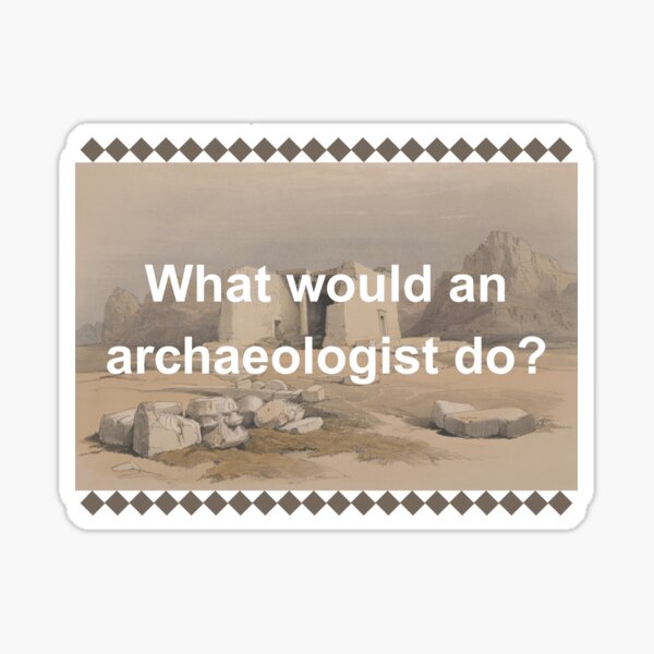 Item preview, What Would An Archaeologist Do? designed and sold by Oddly Enchanted.