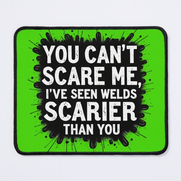 Item preview, You Can't Scare Me, I've Seen Welds Scarier Than You designed and sold by IronInkClothing.