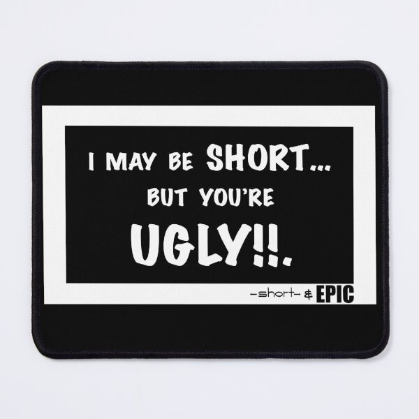 Item preview, I may be SHORT… but you’re UGLY!!. - black shirt version designed and sold by -short- & EPIC shop.