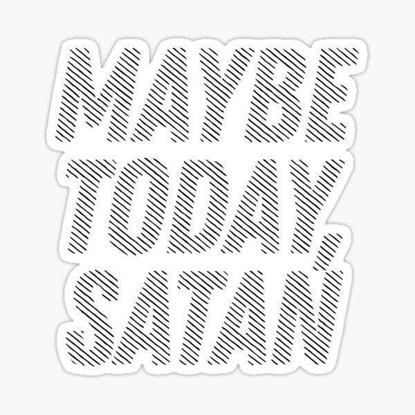 Item preview, Maybe Today, Satan designed and sold by FandomFindsMore.