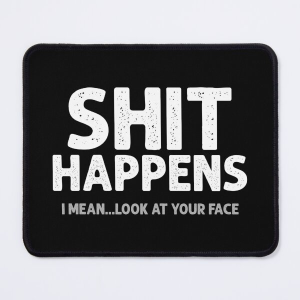 Item preview, Shit Happens, I Mean Look At Your Face designed and sold by mhernaevily.