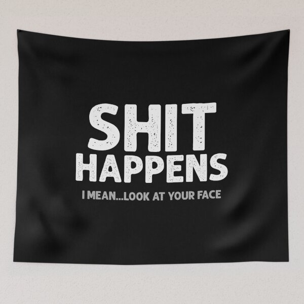 Item preview, Shit Happens, I Mean Look At Your Face designed and sold by mhernaevily.
