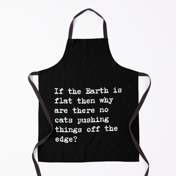 Item preview, If the Earth is flat then why are there no cats pushing things off the edge? designed and sold by WTFrequency.