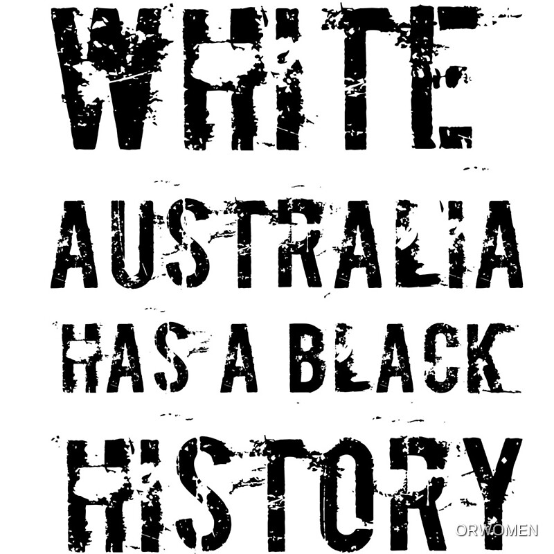 white-australia-has-a-black-history-by-orwomen-redbubble