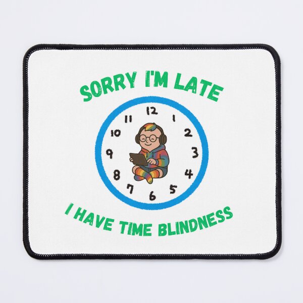 Item preview, Sorry I'm late...I have time blindness  designed and sold by Neurobendy-Bean.