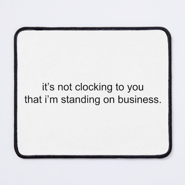 Item preview, it’s not clocking to you that i’m standing on business. designed and sold by dietcokegirl.