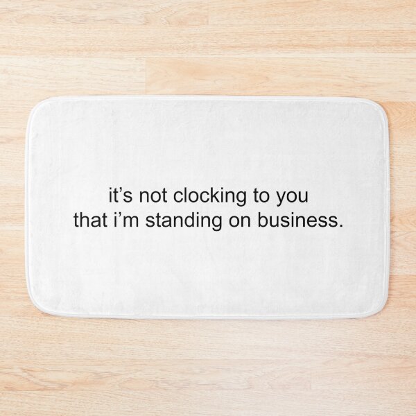 Item preview, it’s not clocking to you that i’m standing on business. designed and sold by dietcokegirl.