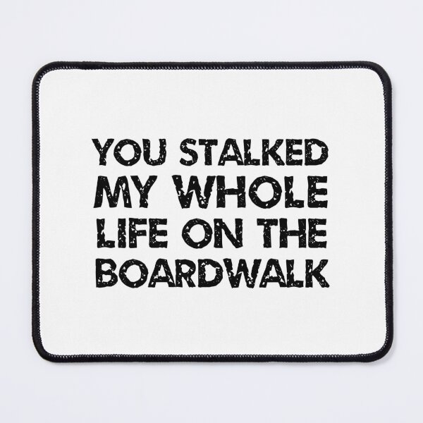 Item preview, you stalked my whole life on the boardwalk. designed and sold by dietcokegirl.