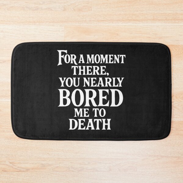 Item preview, For A Moment There, You Nearly Bored Me To Death designed and sold by Owcomm.