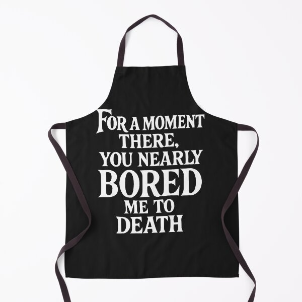 Item preview, For A Moment There, You Nearly Bored Me To Death designed and sold by Owcomm.
