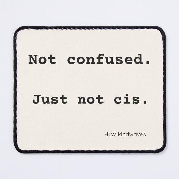 Item preview, Not Confused. Just Not Cis. – Minimal Queer Identity Statement designed and sold by KWkindwaves.